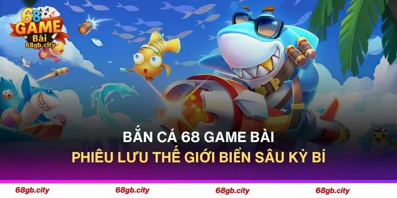 Bắn Cá 68 Game Bài - Phiêu Lưu Thế Giới Biển Sâu Kỳ Bí 1 Bắn Cá 68 Game Bài - Phiêu Lưu Thế Giới Biển Sâu Kỳ Bí
